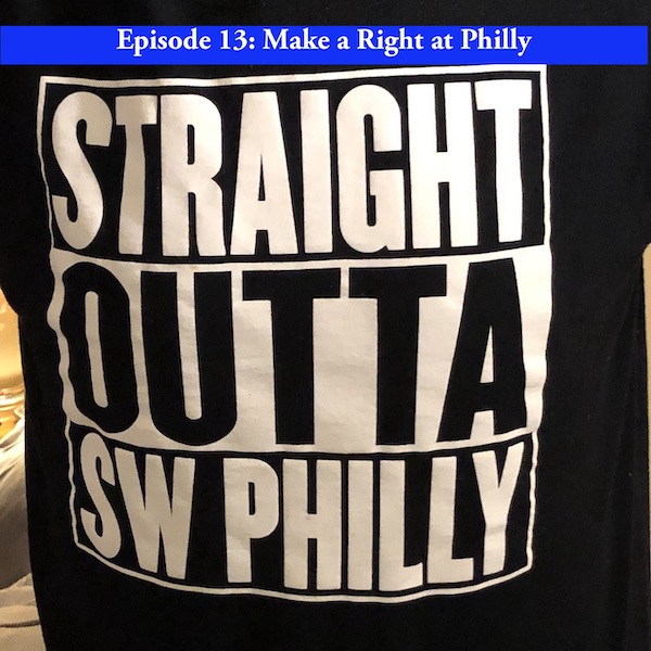 Episode 13: Make a Right at&nbsp;Philly